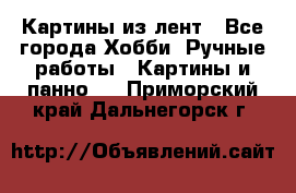 Картины из лент - Все города Хобби. Ручные работы » Картины и панно   . Приморский край,Дальнегорск г.